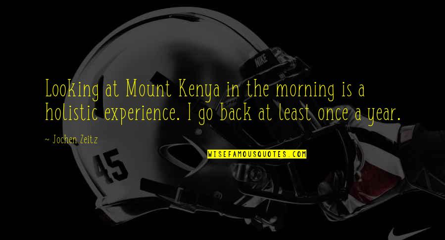 Jochen Zeitz Quotes By Jochen Zeitz: Looking at Mount Kenya in the morning is