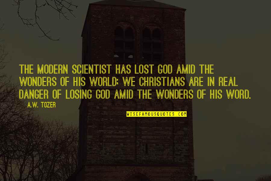 Jochnick Foundation Quotes By A.W. Tozer: The modern scientist has lost God amid the
