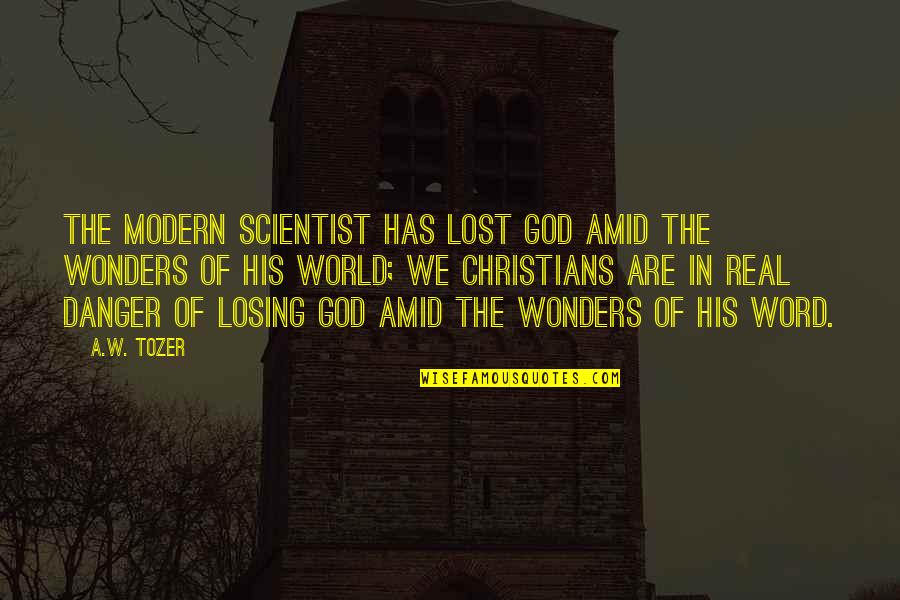 Jochnick Foundation Quotes By A.W. Tozer: The modern scientist has lost God amid the Jochnick Foundation Quotes By A.W. Tozer: The modern scientist has lost God amid the