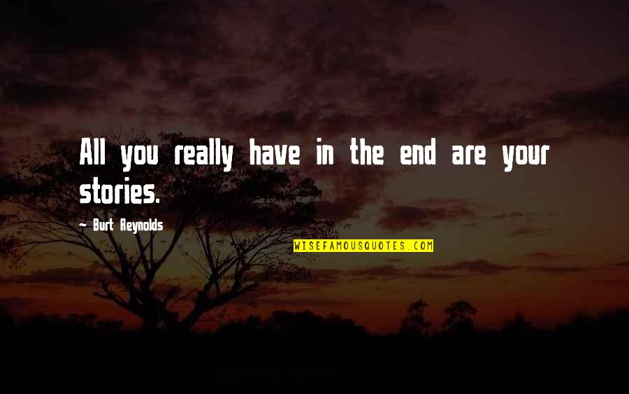Jochnick Foundation Quotes By Burt Reynolds: All you really have in the end are Jochnick Foundation Quotes By Burt Reynolds: All you really have in the end are