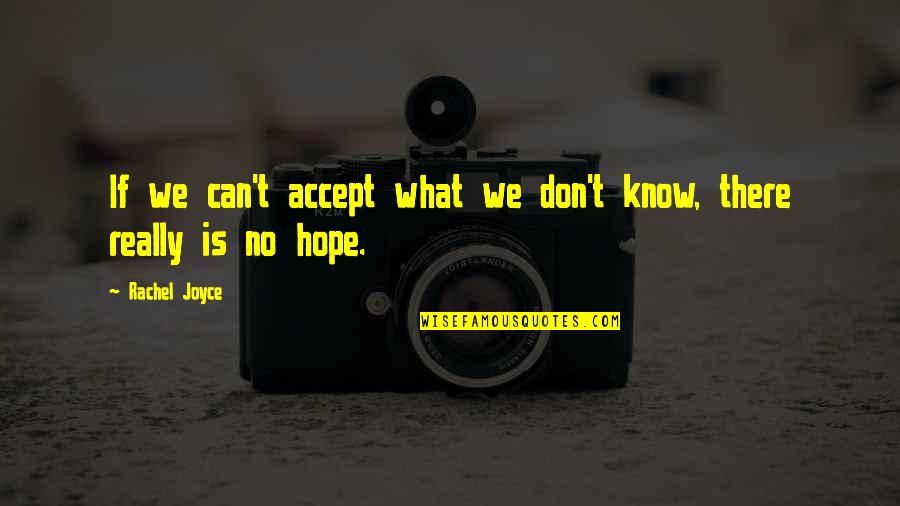 Jochnick Foundation Quotes By Rachel Joyce: If we can't accept what we don't know,