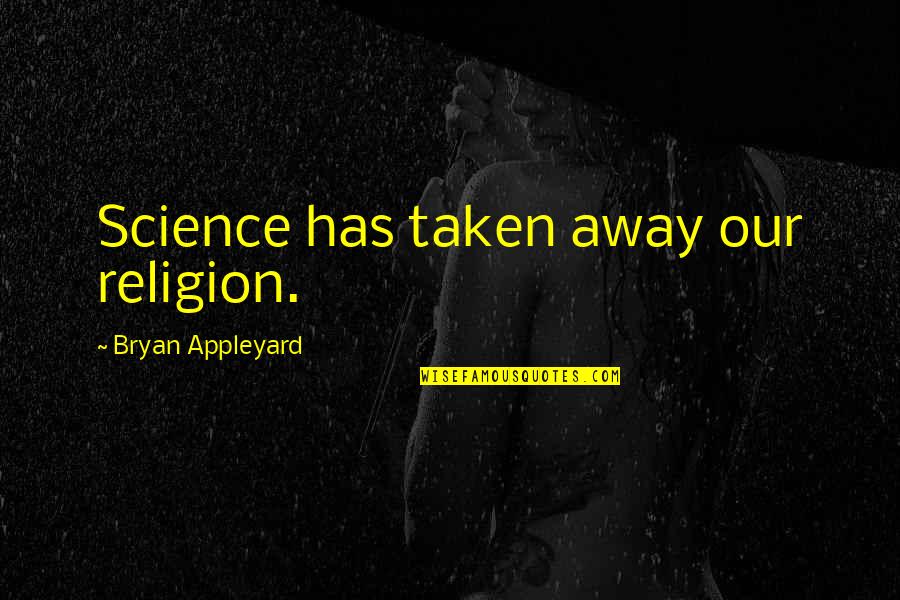 Jochon Dastidar Quotes By Bryan Appleyard: Science has taken away our religion. Jochon Dastidar Quotes By Bryan Appleyard: Science has taken away our religion.
