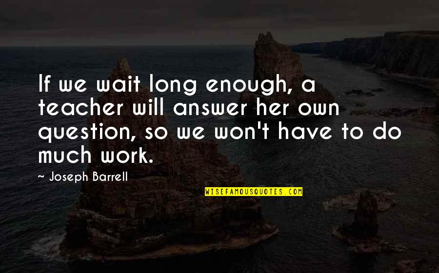 Jochon Dastidar Quotes By Joseph Barrell: If we wait long enough, a teacher will Jochon Dastidar Quotes By Joseph Barrell: If we wait long enough, a teacher will