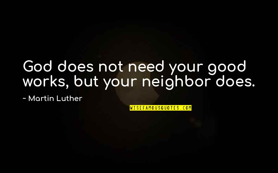 Joci Quotes By Martin Luther: God does not need your good works, but Joci Quotes By Martin Luther: God does not need your good works, but