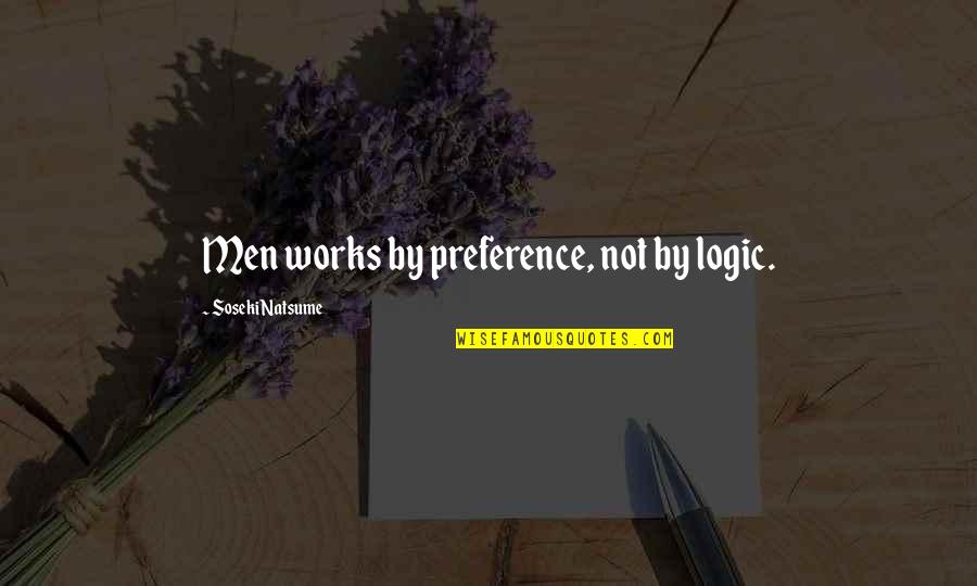 Jocic And Koulianos Quotes By Soseki Natsume: Men works by preference, not by logic. Jocic And Koulianos Quotes By Soseki Natsume: Men works by preference, not by logic.