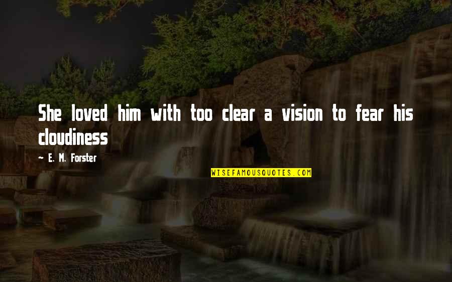 Jocic Svilajnac Quotes By E. M. Forster: She loved him with too clear a vision Jocic Svilajnac Quotes By E. M. Forster: She loved him with too clear a vision
