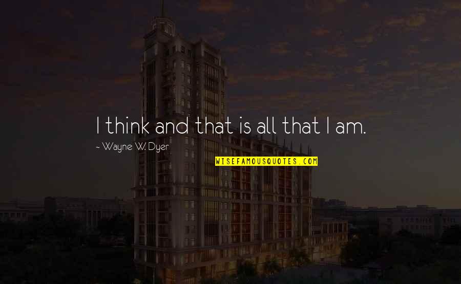 Jock Ewing Power Quotes By Wayne W. Dyer: I think and that is all that I