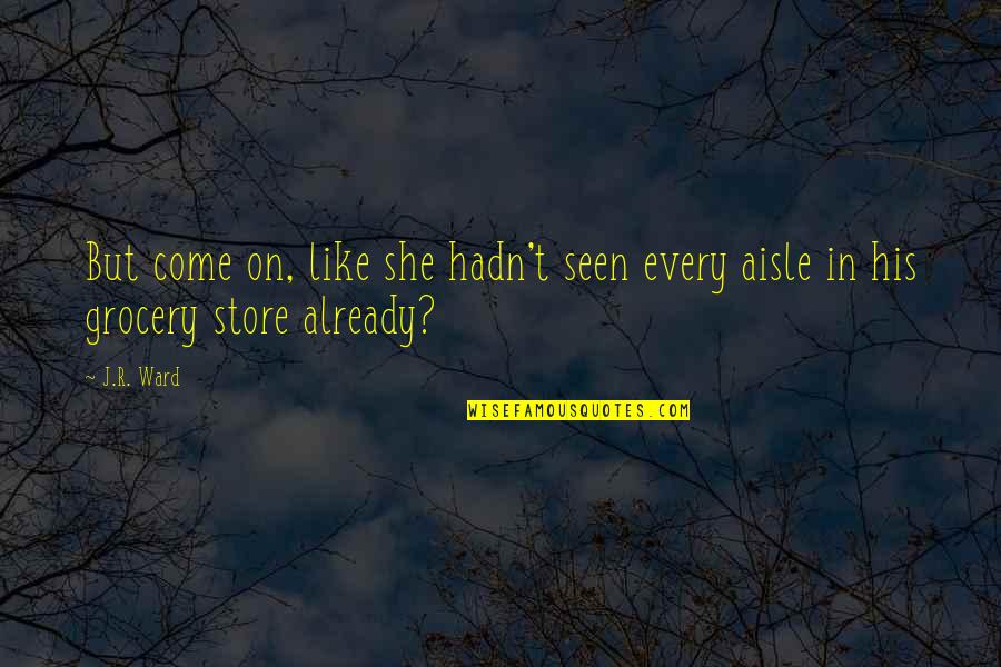 Jock Ewing Quotes By J.R. Ward: But come on, like she hadn't seen every