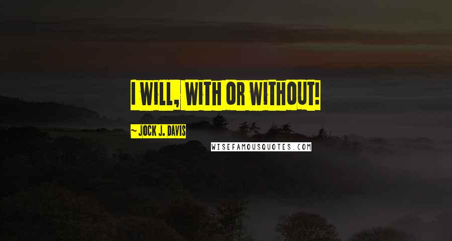 Jock J. Davis quotes: I will, With or without!