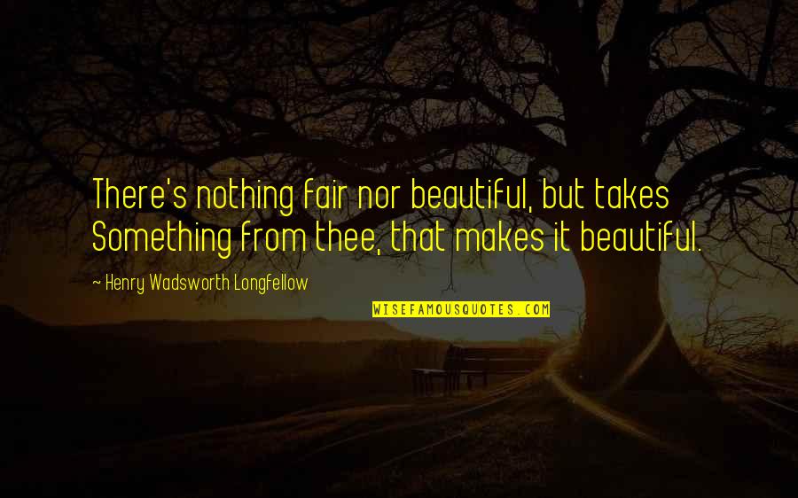 Jock Jams Quotes By Henry Wadsworth Longfellow: There's nothing fair nor beautiful, but takes Something Jock Jams Quotes By Henry Wadsworth Longfellow: There's nothing fair nor beautiful, but takes Something