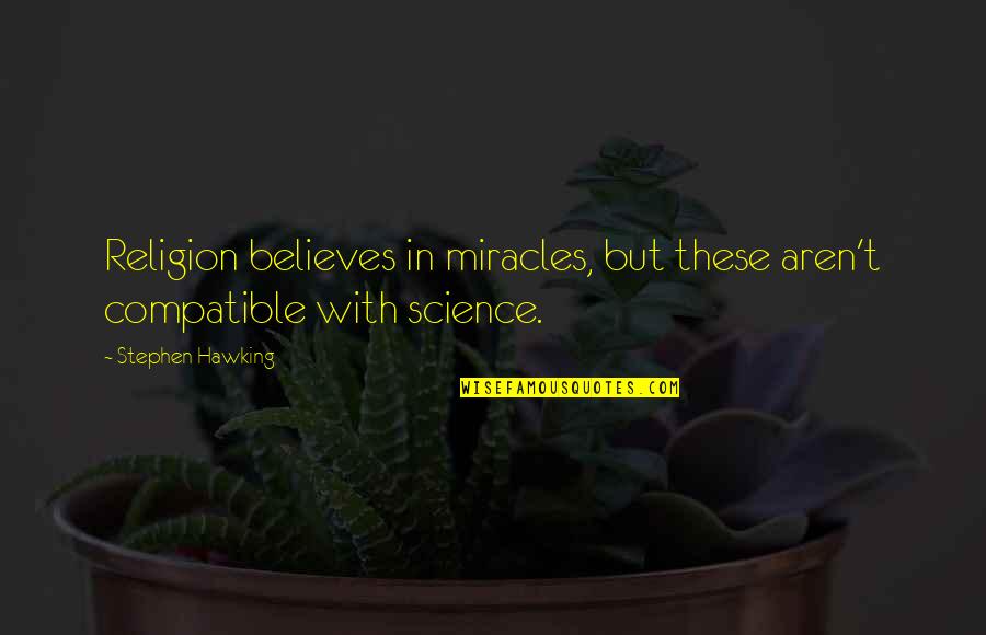 Jock Jams Quotes By Stephen Hawking: Religion believes in miracles, but these aren't compatible Jock Jams Quotes By Stephen Hawking: Religion believes in miracles, but these aren't compatible