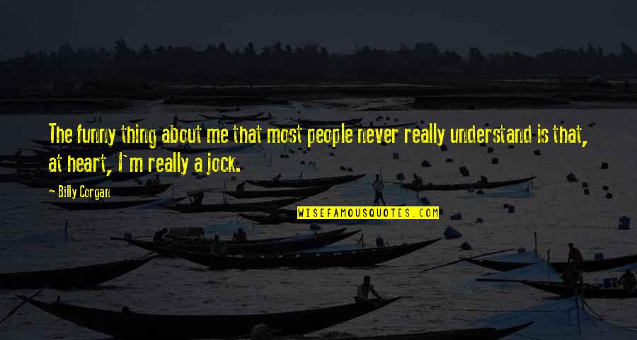 Jock Quotes By Billy Corgan: The funny thing about me that most people Jock Quotes By Billy Corgan: The funny thing about me that most people