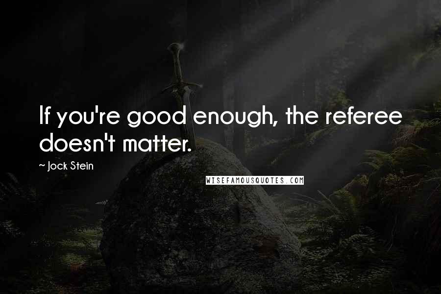 Jock Stein quotes: If you're good enough, the referee doesn't matter.