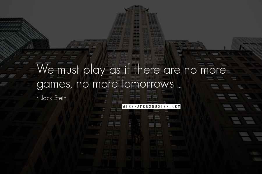 Jock Stein quotes: We must play as if there are no more games, no more tomorrows ...