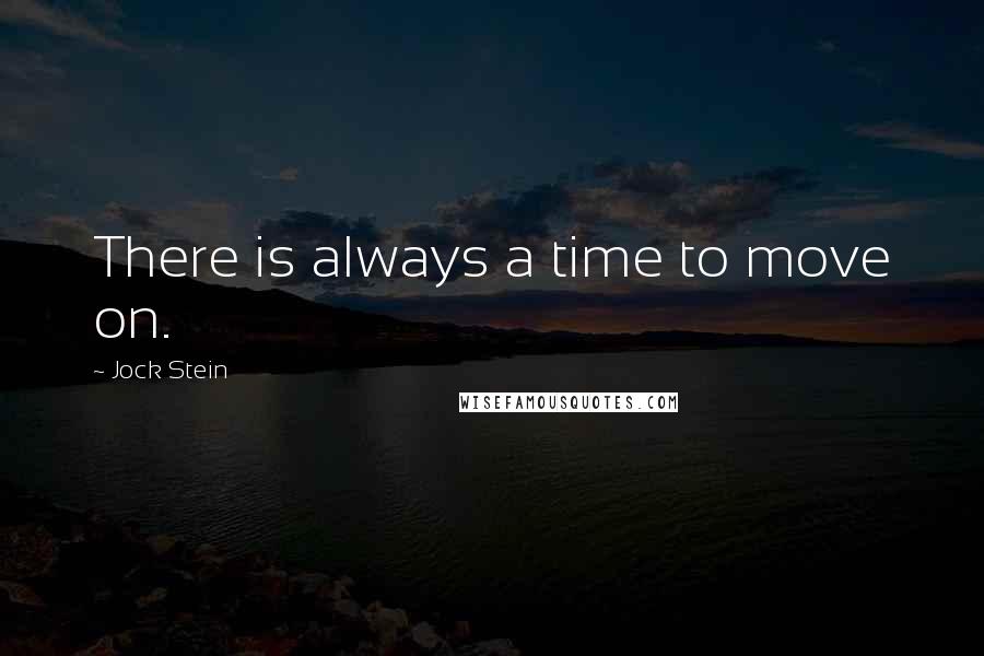 Jock Stein quotes: There is always a time to move on.