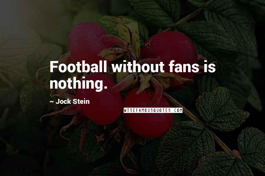 Jock Stein quotes: Football without fans is nothing.