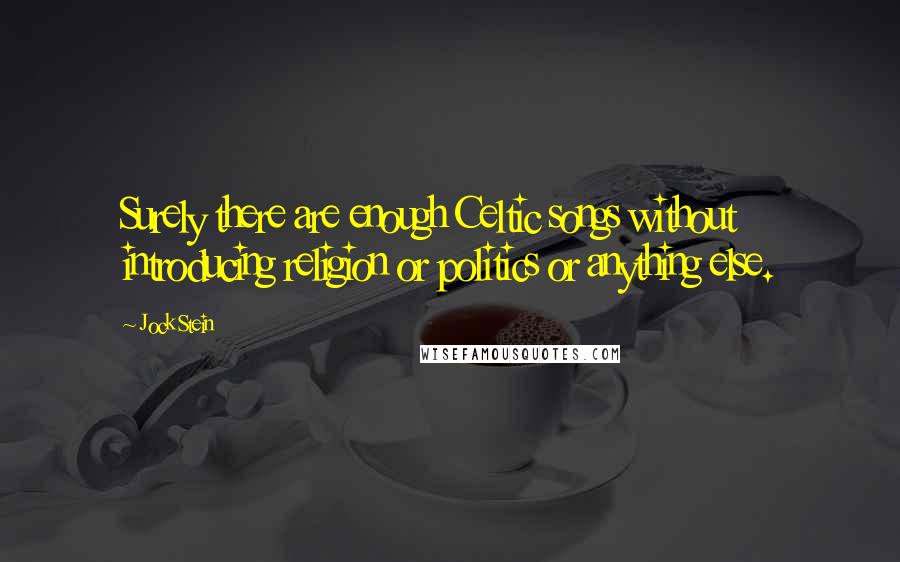 Jock Stein quotes: Surely there are enough Celtic songs without introducing religion or politics or anything else.