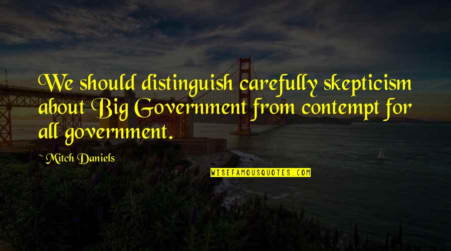 Jockey Brand Quotes By Mitch Daniels: We should distinguish carefully skepticism about Big Government