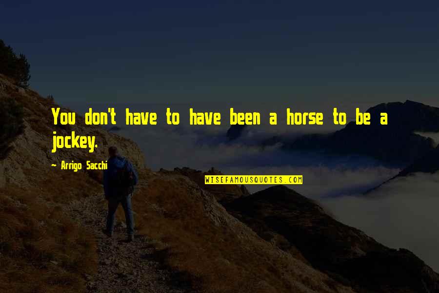Jockey Quotes By Arrigo Sacchi: You don't have to have been a horse