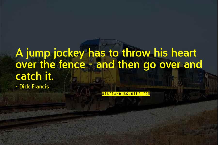 Jockey Quotes By Dick Francis: A jump jockey has to throw his heart