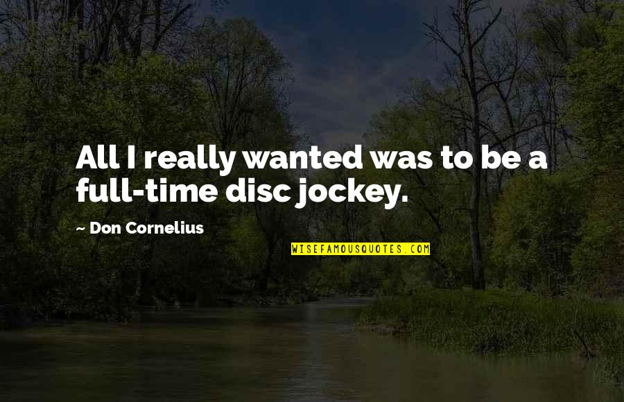 Jockey Quotes By Don Cornelius: All I really wanted was to be a