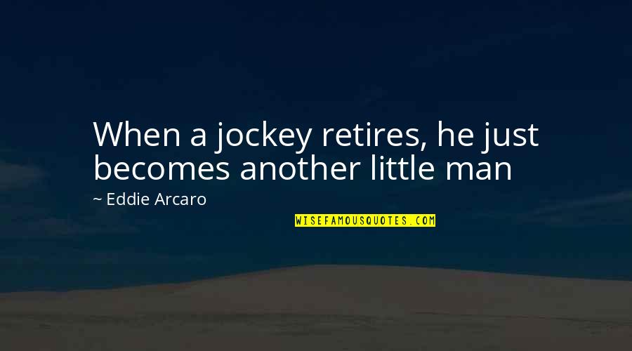 Jockey Quotes By Eddie Arcaro: When a jockey retires, he just becomes another