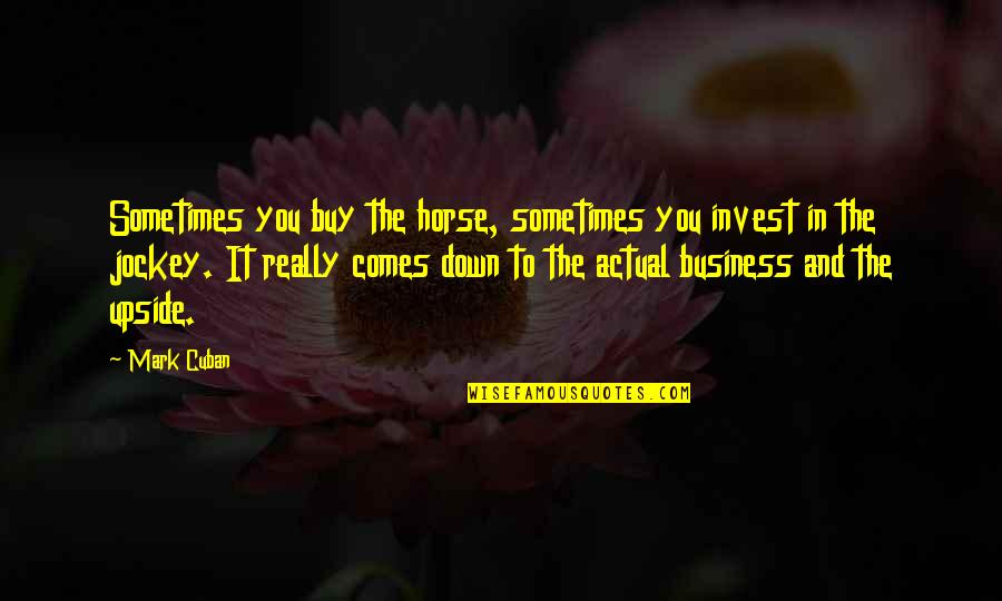 Jockey Quotes By Mark Cuban: Sometimes you buy the horse, sometimes you invest