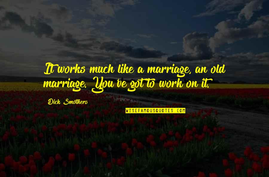 Jockeying Define Quotes By Dick Smothers: It works much like a marriage, an old