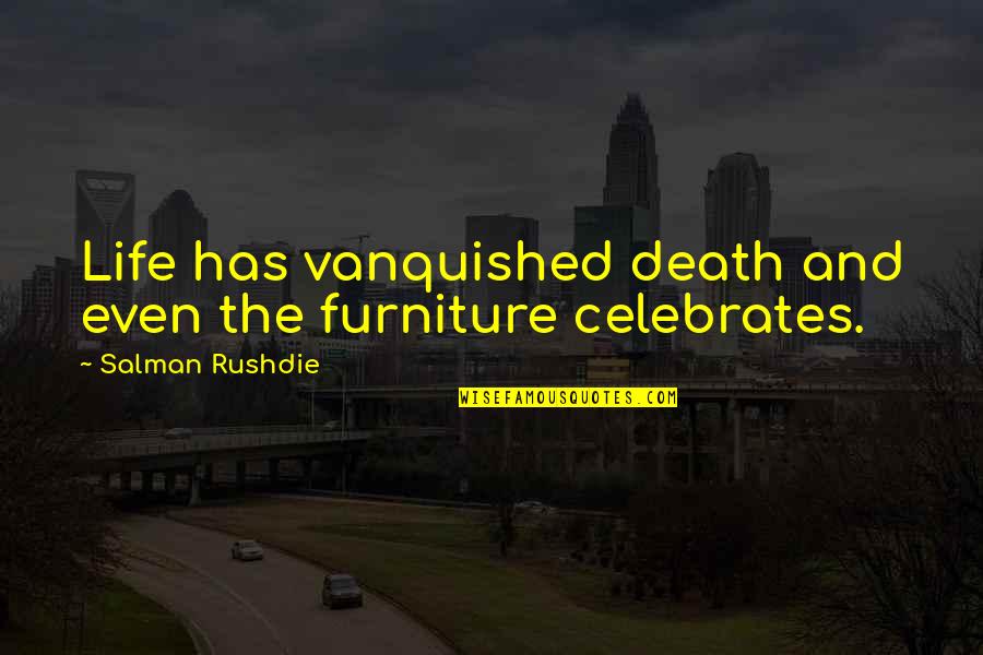 Jockeying Quotes By Salman Rushdie: Life has vanquished death and even the furniture