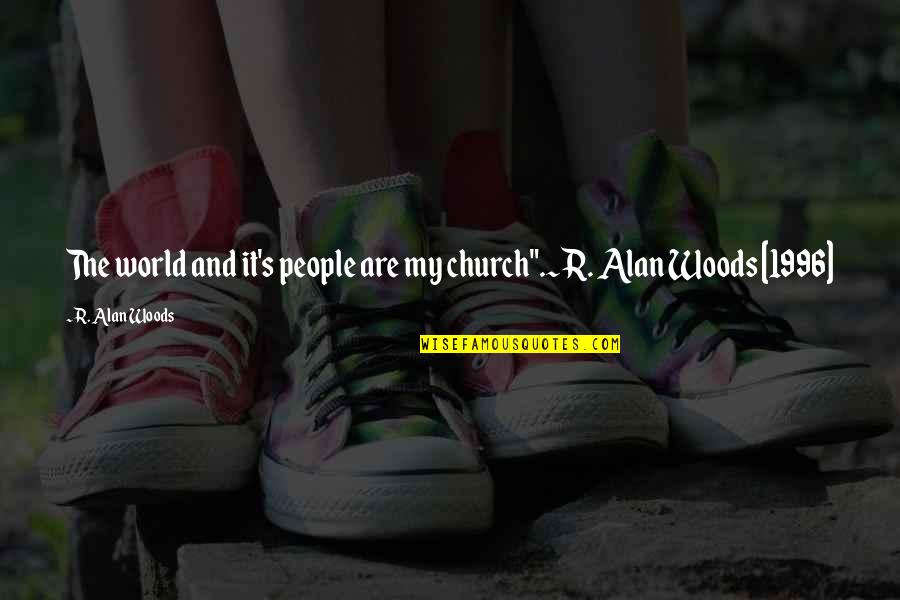 Jockin Quotes By R. Alan Woods: The world and it's people are my church".~R.