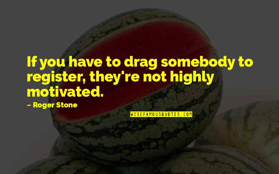 Jockiness Quotes By Roger Stone: If you have to drag somebody to register,