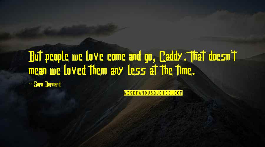 Jocko Quotes By Sara Barnard: But people we love come and go, Caddy. Jocko Quotes By Sara Barnard: But people we love come and go, Caddy.