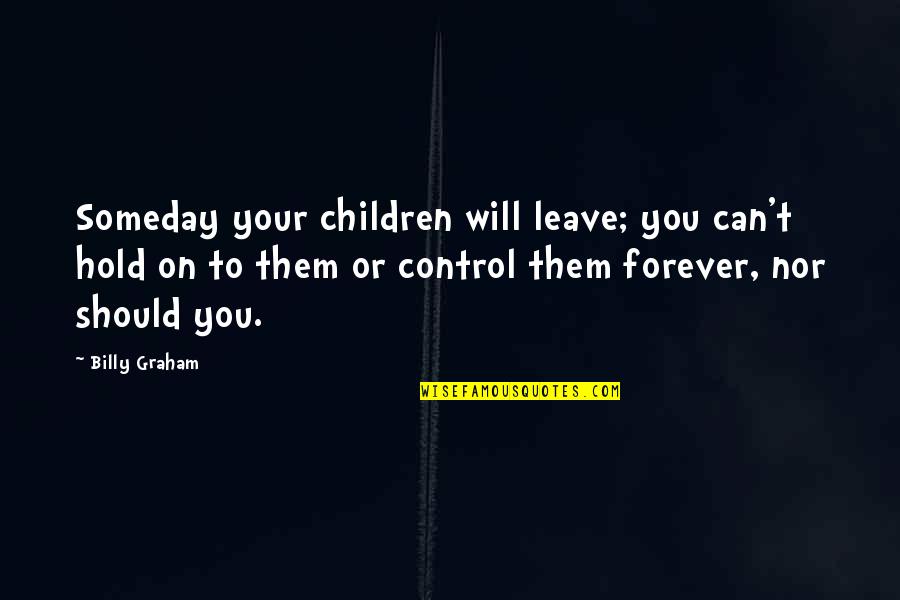 Jocko Red Dog Quotes By Billy Graham: Someday your children will leave; you can't hold Jocko Red Dog Quotes By Billy Graham: Someday your children will leave; you can't hold