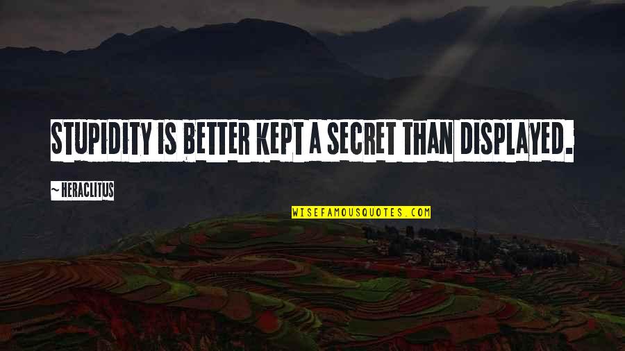 Jocko Williams Quotes By Heraclitus: Stupidity is better kept a secret than displayed. Jocko Williams Quotes By Heraclitus: Stupidity is better kept a secret than displayed.