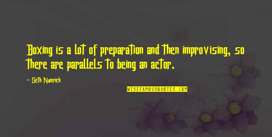 Jocko Willink Leadership Strategy And Tactics Quotes By Seth Numrich: Boxing is a lot of preparation and then Jocko Willink Leadership Strategy And Tactics Quotes By Seth Numrich: Boxing is a lot of preparation and then