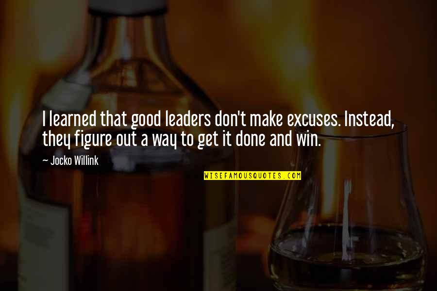 Jocko's Quotes By Jocko Willink: I learned that good leaders don't make excuses.