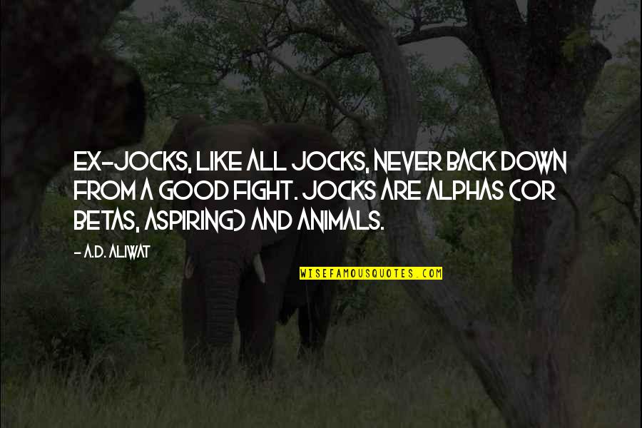 Jocks Quotes By A.D. Aliwat: Ex-jocks, like all jocks, never back down from