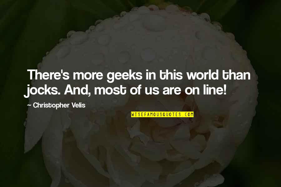 Jocks Quotes By Christopher Velis: There's more geeks in this world than jocks.