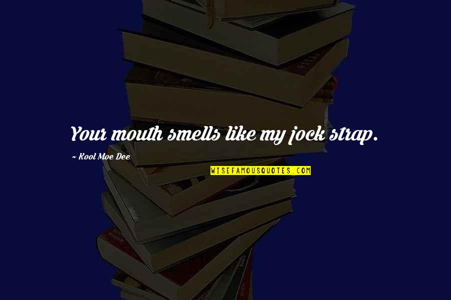 Jocks Quotes By Kool Moe Dee: Your mouth smells like my jock strap.