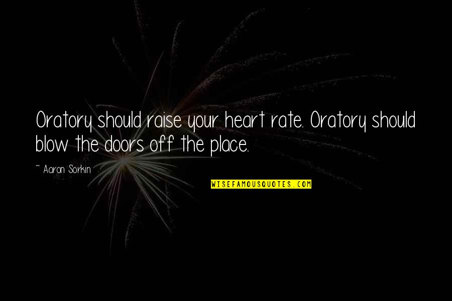 Joclyn Sapp Quotes By Aaron Sorkin: Oratory should raise your heart rate. Oratory should