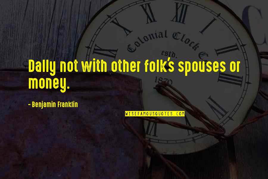 Joclyn Sapp Quotes By Benjamin Franklin: Dally not with other folk's spouses or money. Joclyn Sapp Quotes By Benjamin Franklin: Dally not with other folk's spouses or money.