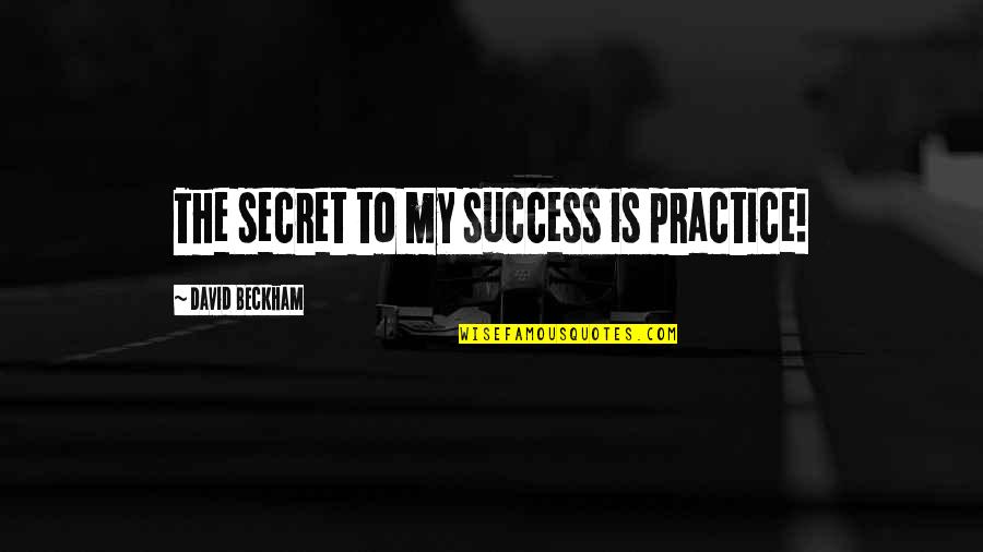 Joclyn Sapp Quotes By David Beckham: The secret to my success is practice! Joclyn Sapp Quotes By David Beckham: The secret to my success is practice!