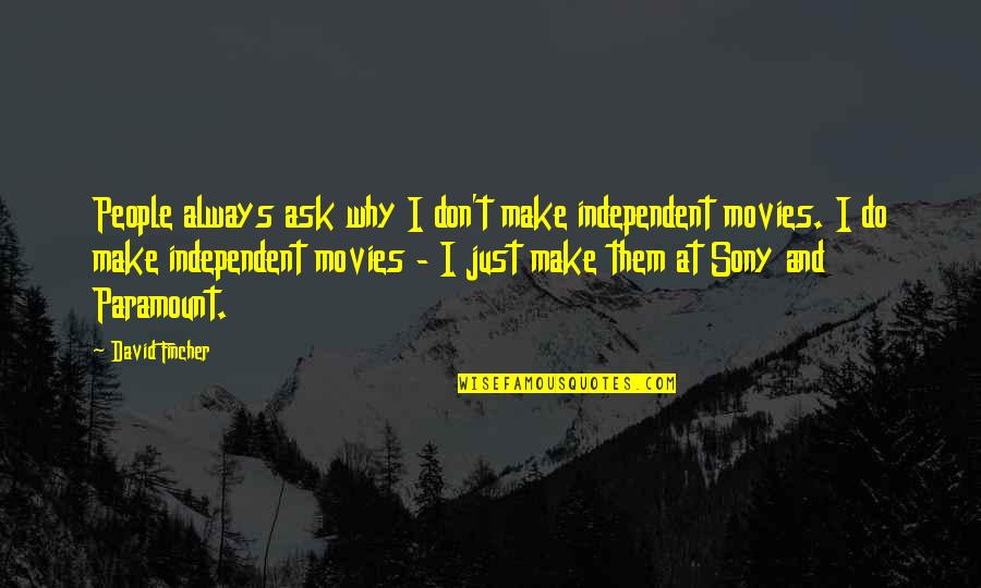Joclyn Sapp Quotes By David Fincher: People always ask why I don't make independent Joclyn Sapp Quotes By David Fincher: People always ask why I don't make independent