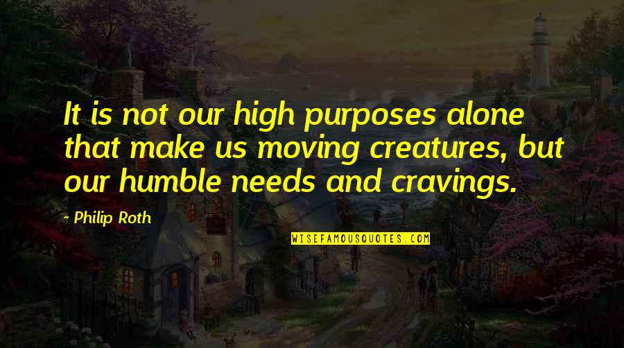 Jocondo Quotes By Philip Roth: It is not our high purposes alone that