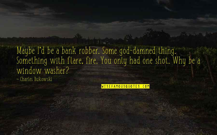 Jocose Pronunciation Quotes By Charles Bukowski: Maybe I'd be a bank robber. Some god-damned