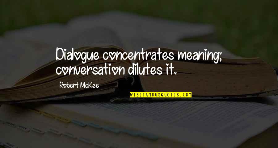 Jocose Pronunciation Quotes By Robert McKee: Dialogue concentrates meaning; conversation dilutes it.