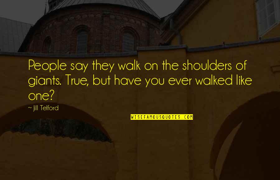 Jocularly Means Quotes By Jill Telford: People say they walk on the shoulders of