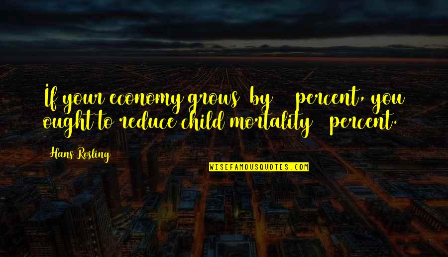 Jocund Pronunciation Quotes By Hans Rosling: If your economy grows [by] 4 percent, you