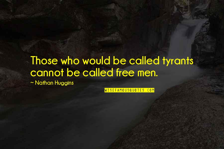 Jodaisn Quotes By Nathan Huggins: Those who would be called tyrants cannot be