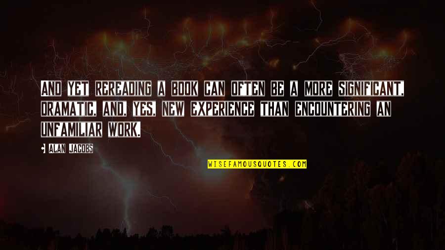 Jodan Quotes By Alan Jacobs: And yet rereading a book can often be